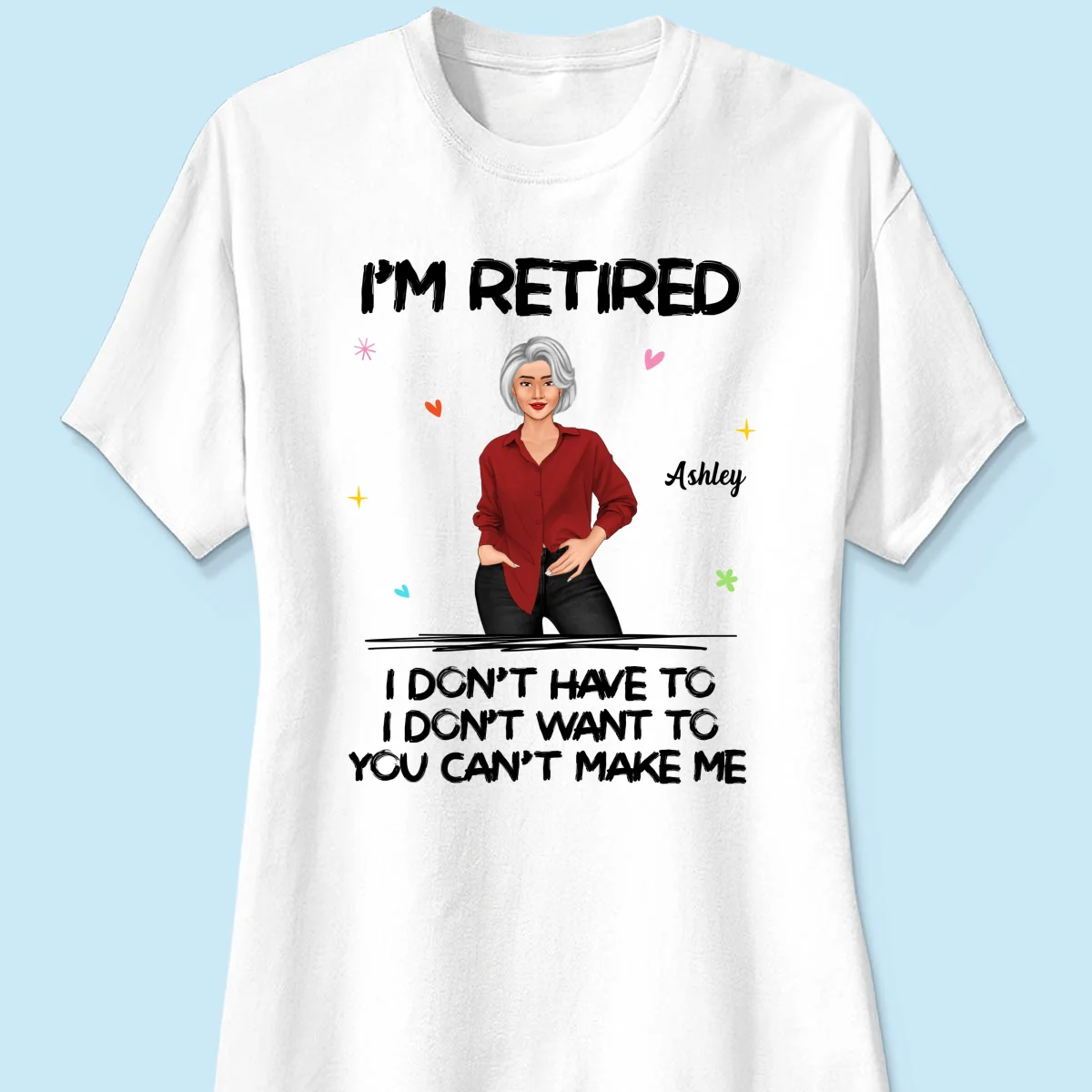 Posing Woman I‘m Retired You Can’t Make Me Retirement Gift Personalized Shirt - Image 9