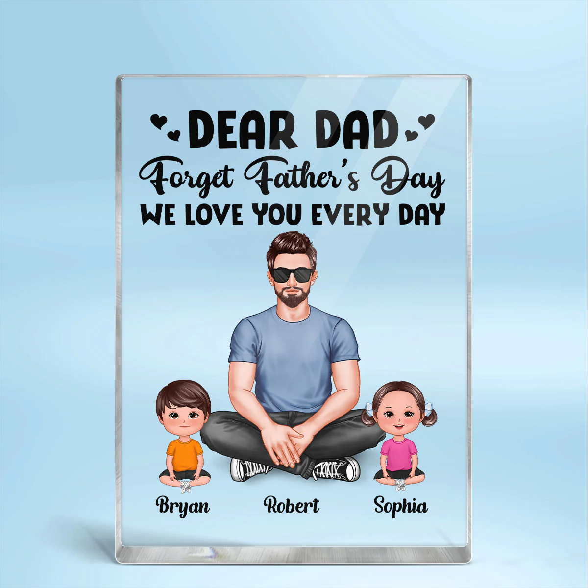 Realistic Man Sitting Dear Dad Forget Father‘s Day Love You Every Day Personalized Vertical Acrylic Block Plaque - Image 2