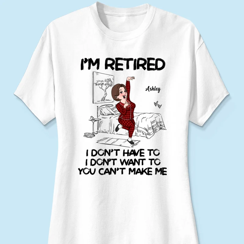 Retired I Don't Want To I Don't Have To Personalized Shirt, Funny Retirement Gift For Colleagues, Mom, Dad - Image 11