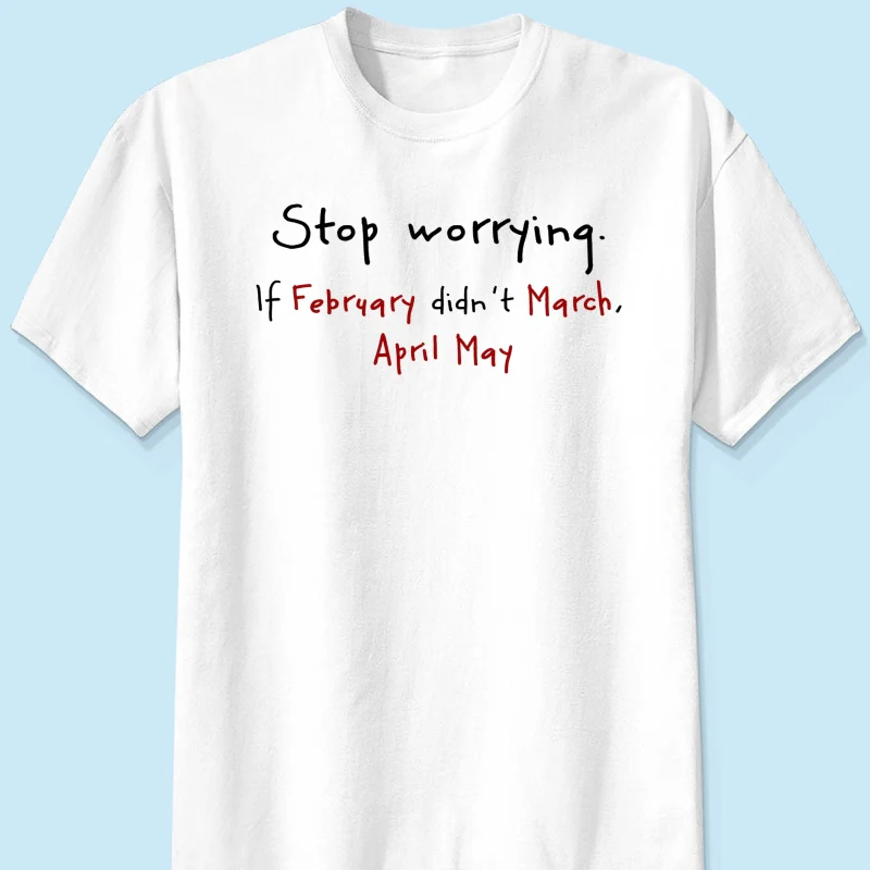 Stop Worrying If February Didn't March Motivational Shirt - Women Men Inspirational - Image 19