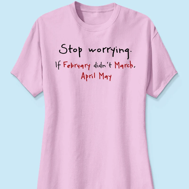 Stop Worrying If February Didn't March Motivational Shirt - Women Men Inspirational - Image 25