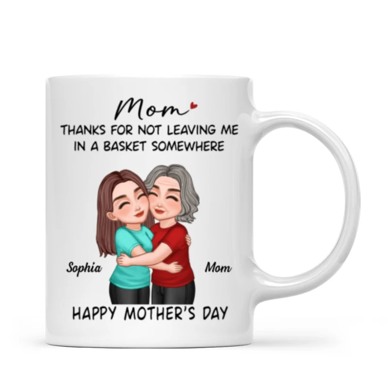 Thanks For Not Leaving Me In Basket Somewhere Happy Mother's Day Personalized Mug - Image 7