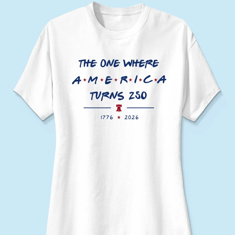 The One Where America Turns 250 - 4th Of July Shirt - American 250th Anniversary, Cool Gift for Her, for Him - Image 15