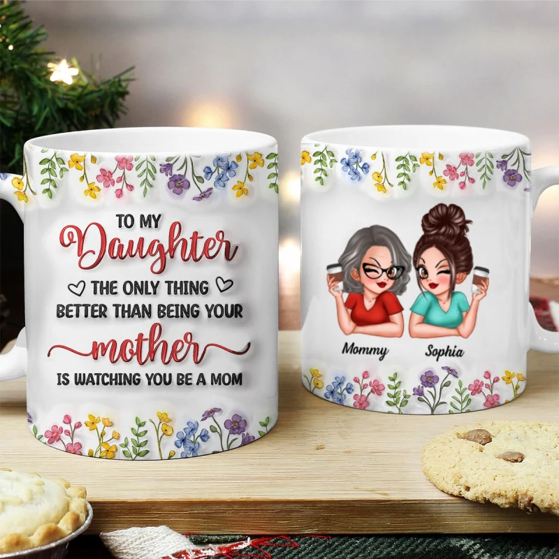 The Only Thing Better Than Being Your Mom Is Watching You Be A Mom, Personalized 3D Inflated Effect Mug, Gift for Daughter - Image 5