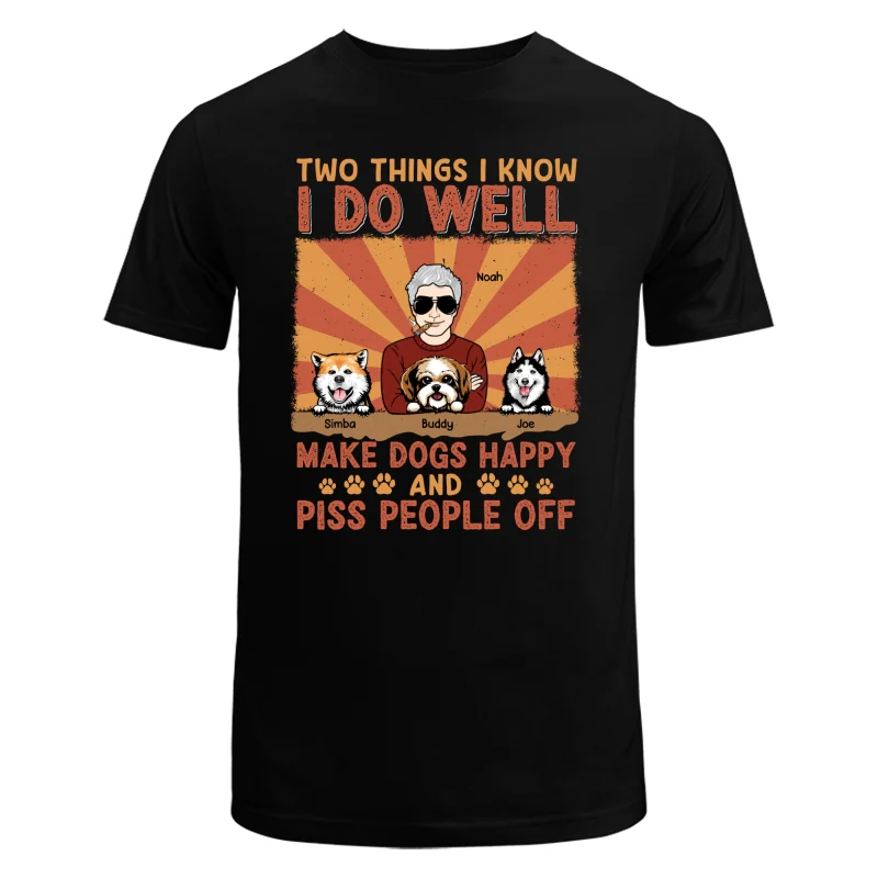 Two Things I Know I Do Well Make Dogs Happy And Piss People Off Personalized Shirt - Image 5