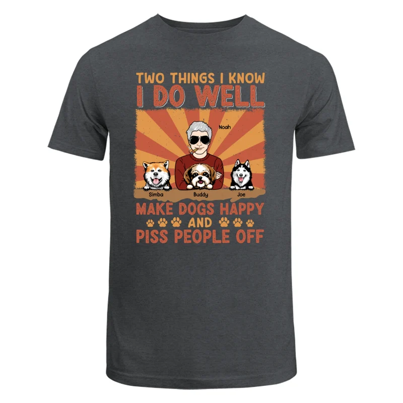Two Things I Know I Do Well Make Dogs Happy And Piss People Off Personalized Shirt - Image 7