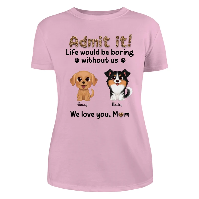 Watercolor Cute Dog Admit It Life Would Be Boring With Out Me Personalized Shirt - Image 11