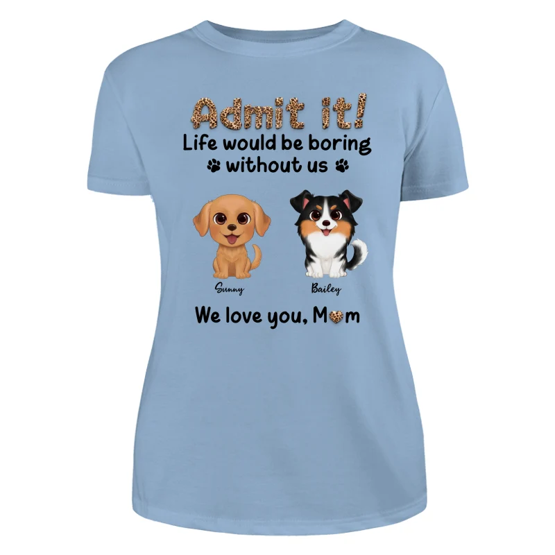 Watercolor Cute Dog Admit It Life Would Be Boring With Out Me Personalized Shirt - Image 12