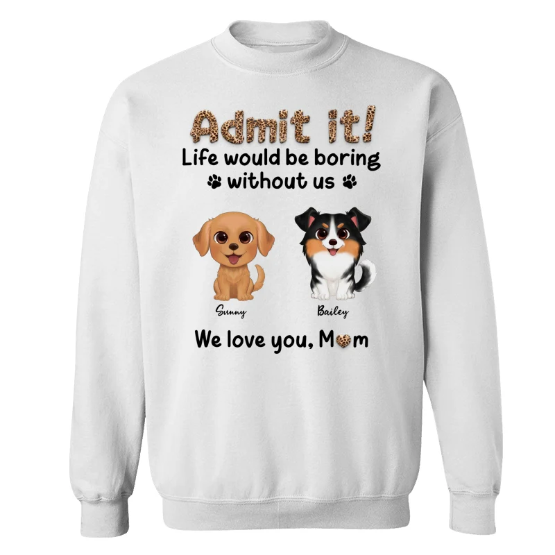 Watercolor Cute Dog Admit It Life Would Be Boring With Out Me Personalized Shirt - Image 17