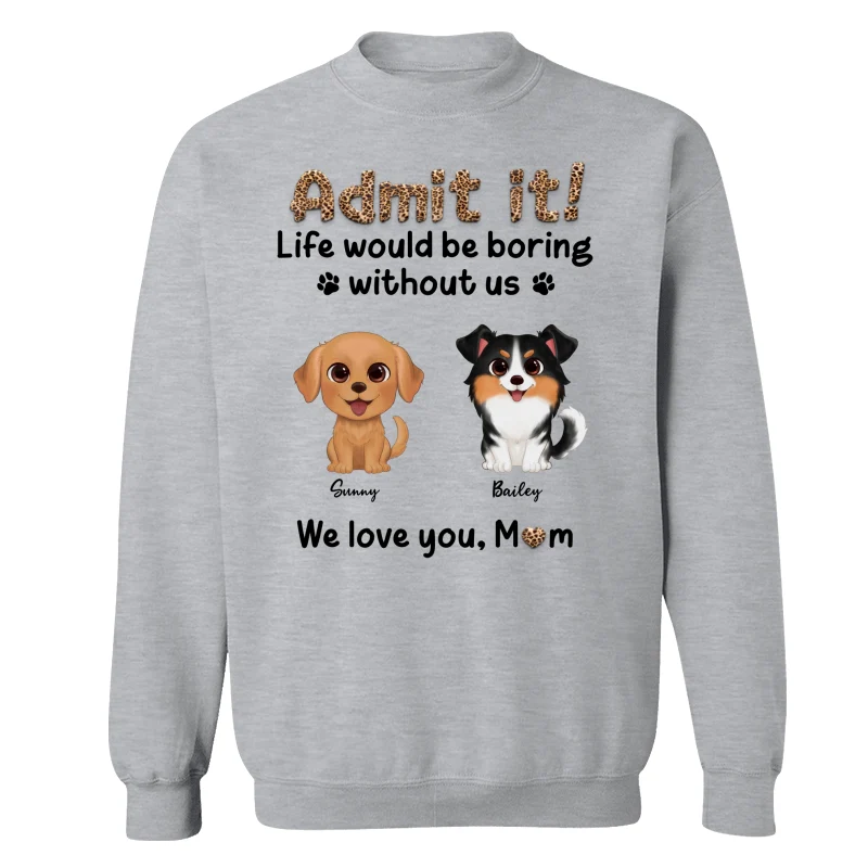 Watercolor Cute Dog Admit It Life Would Be Boring With Out Me Personalized Shirt - Image 18