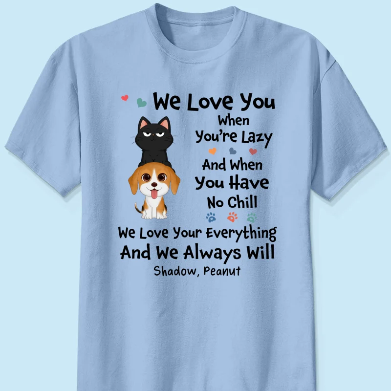 We Love You When You‘re Lazy We Love Your Everything Gift For Dog Cat Lover Personalized Shirt - Image 13