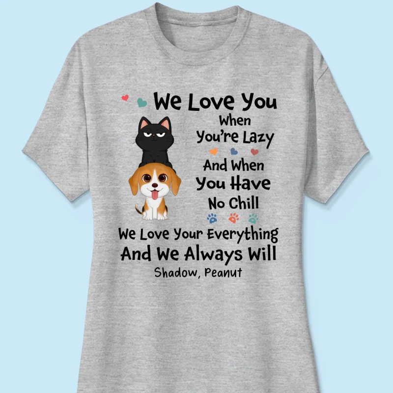We Love You When You‘re Lazy We Love Your Everything Gift For Dog Cat Lover Personalized Shirt - Image 15